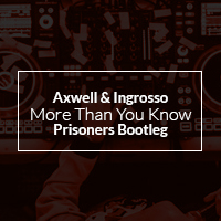 Axwell & Ingrosso - More Than You Know (Prisoners Bootleg)